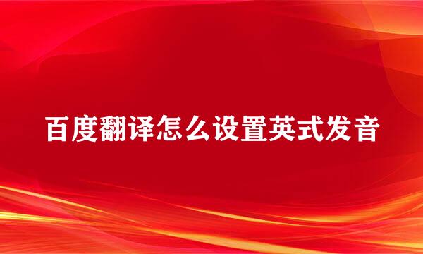 百度翻译怎么设置英式发音