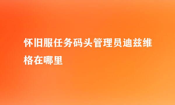 怀旧服任务码头管理员迪兹维格在哪里