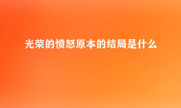 光荣的愤怒原本的结局是什么