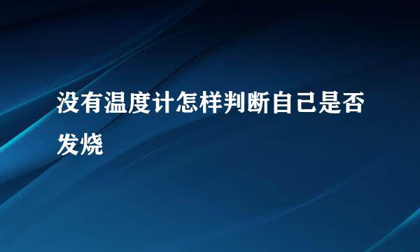 没有温度计怎样判断自己是否发烧