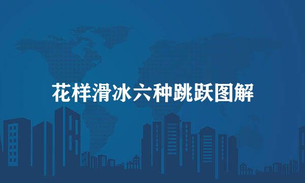 花样滑冰六种跳跃图解