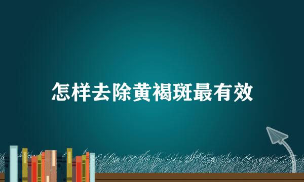 怎样去除黄褐斑最有效