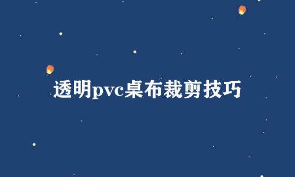 透明pvc桌布裁剪技巧