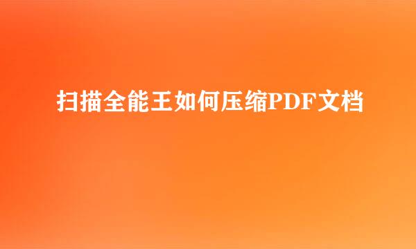 扫描全能王如何压缩PDF文档