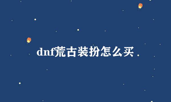 dnf荒古装扮怎么买