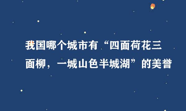 我国哪个城市有“四面荷花三面柳，一城山色半城湖”的美誉