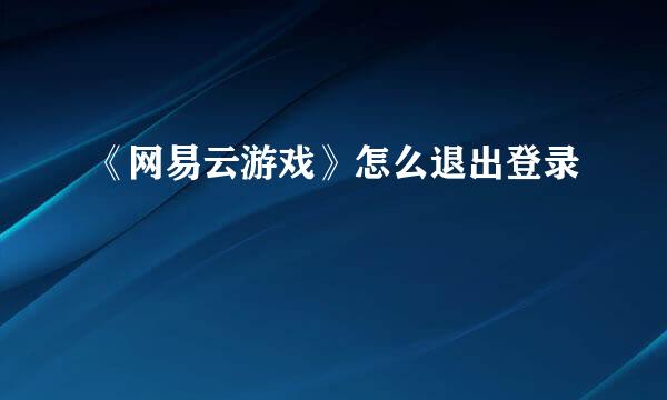 《网易云游戏》怎么退出登录