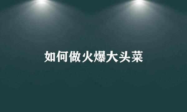 如何做火爆大头菜