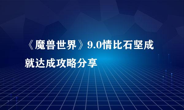 《魔兽世界》9.0情比石坚成就达成攻略分享