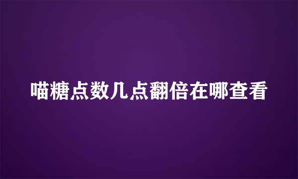 喵糖点数几点翻倍在哪查看