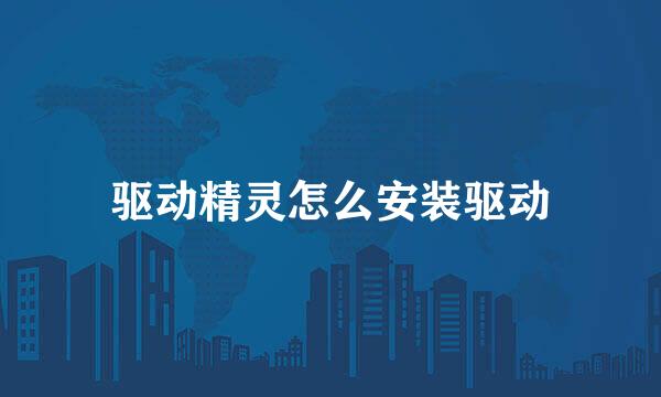 驱动精灵怎么安装驱动