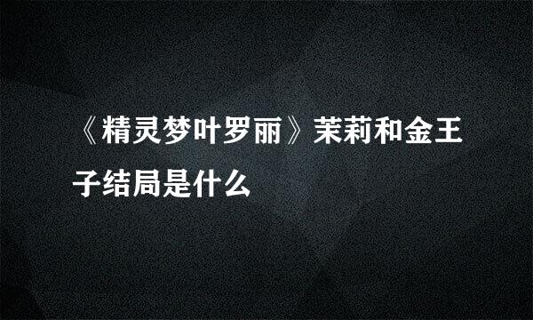 《精灵梦叶罗丽》茉莉和金王子结局是什么