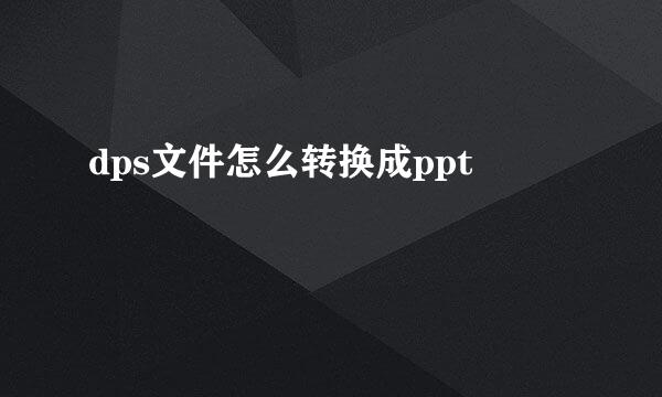 dps文件怎么转换成ppt