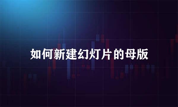 如何新建幻灯片的母版