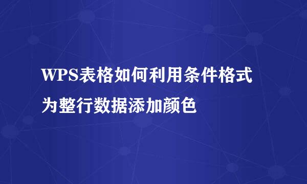 WPS表格如何利用条件格式为整行数据添加颜色