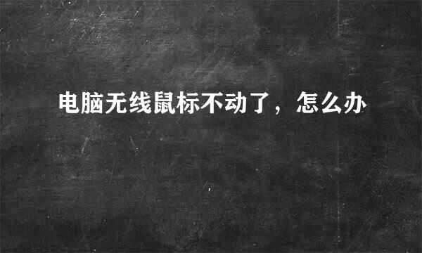 电脑无线鼠标不动了，怎么办