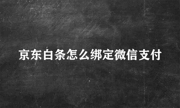 京东白条怎么绑定微信支付