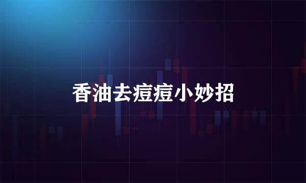 香油去痘痘小妙招