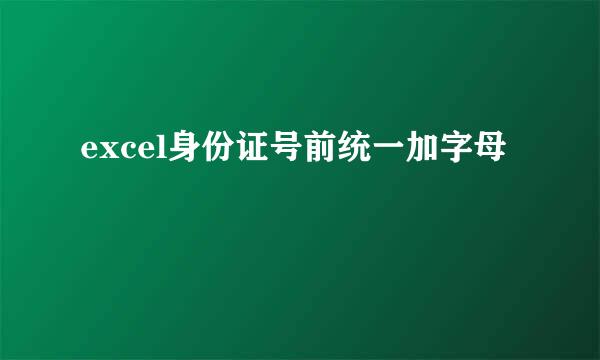 excel身份证号前统一加字母