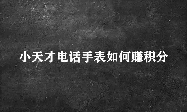 小天才电话手表如何赚积分