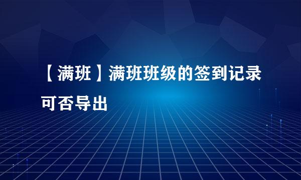 【满班】满班班级的签到记录可否导出