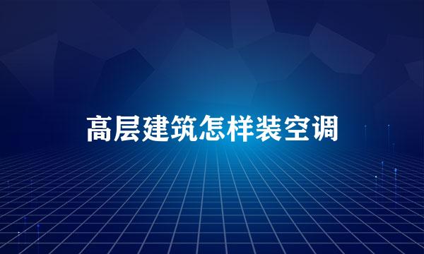 高层建筑怎样装空调