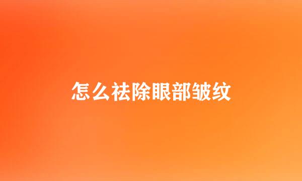 怎么祛除眼部皱纹