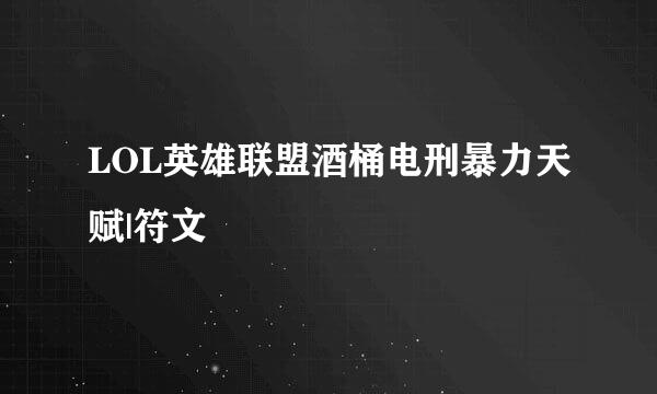 LOL英雄联盟酒桶电刑暴力天赋|符文