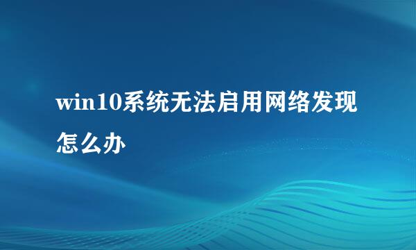 win10系统无法启用网络发现怎么办