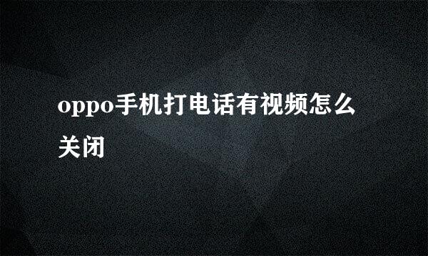 oppo手机打电话有视频怎么关闭