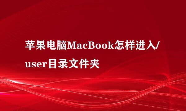 苹果电脑MacBook怎样进入/user目录文件夹