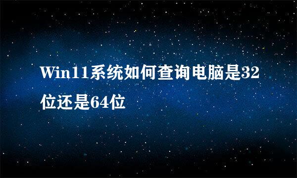 Win11系统如何查询电脑是32位还是64位