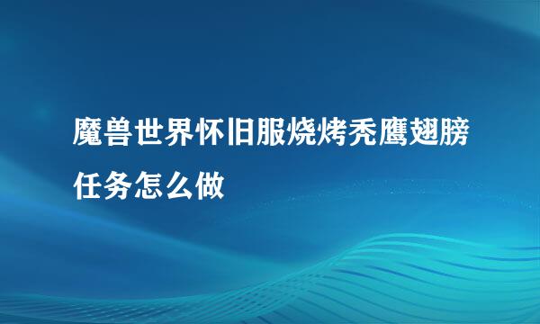 魔兽世界怀旧服烧烤秃鹰翅膀任务怎么做