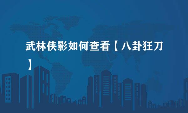 武林侠影如何查看【八卦狂刀】