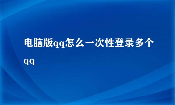 电脑版qq怎么一次性登录多个qq