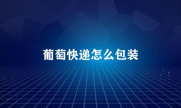葡萄快递怎么包装