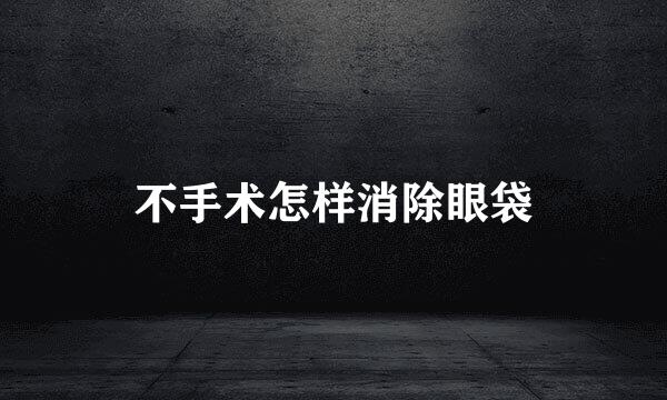不手术怎样消除眼袋