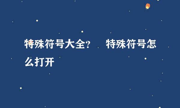 特殊符号大全？﻿特殊符号怎么打开
