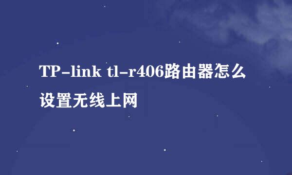 TP-link tl-r406路由器怎么设置无线上网