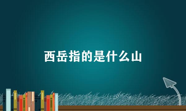 西岳指的是什么山
