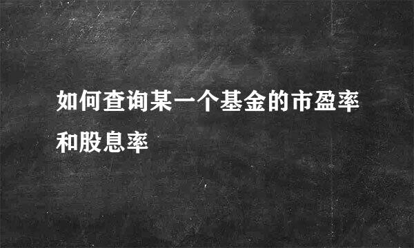 如何查询某一个基金的市盈率和股息率