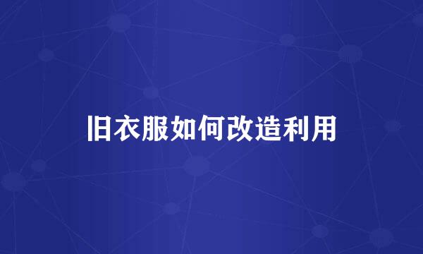 旧衣服如何改造利用