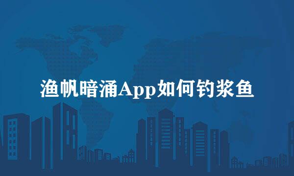 渔帆暗涌App如何钓浆鱼