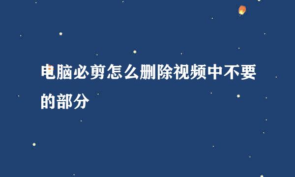 电脑必剪怎么删除视频中不要的部分
