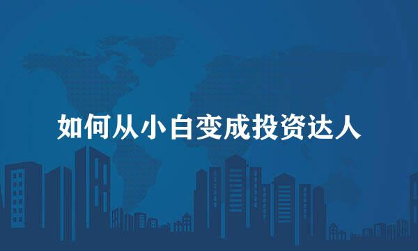 如何从小白变成投资达人