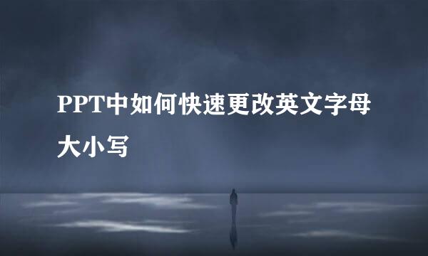 PPT中如何快速更改英文字母大小写