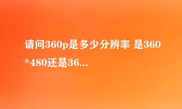 请问360p是多少分辨率 是360*480还是360*640