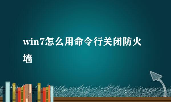 win7怎么用命令行关闭防火墙
