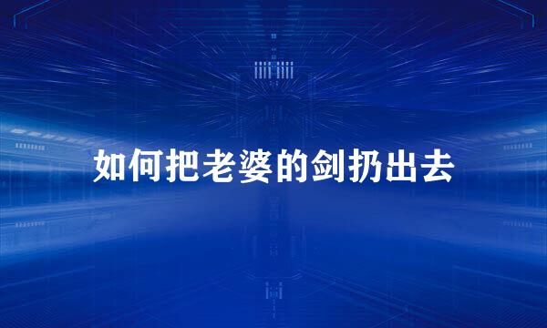 如何把老婆的剑扔出去