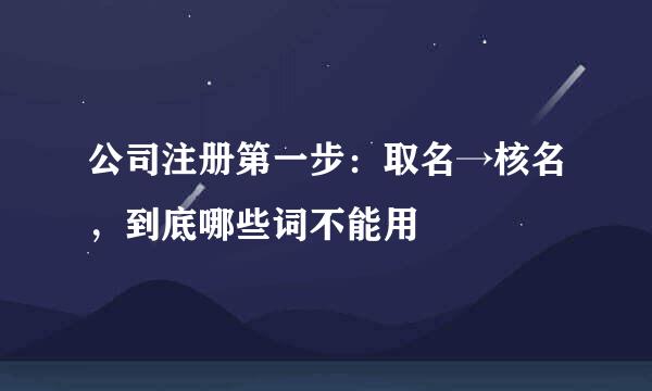 公司注册第一步：取名→核名，到底哪些词不能用